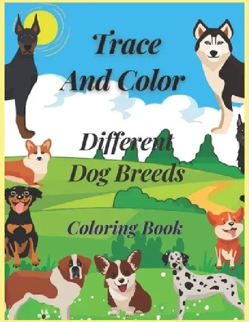 Trace and Color Different Dog Breeds Coloring Book by Chaima Benz