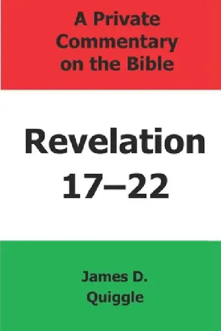 A Private Commentary on the Bible: Revelation 17-22 by James D. Quiggle