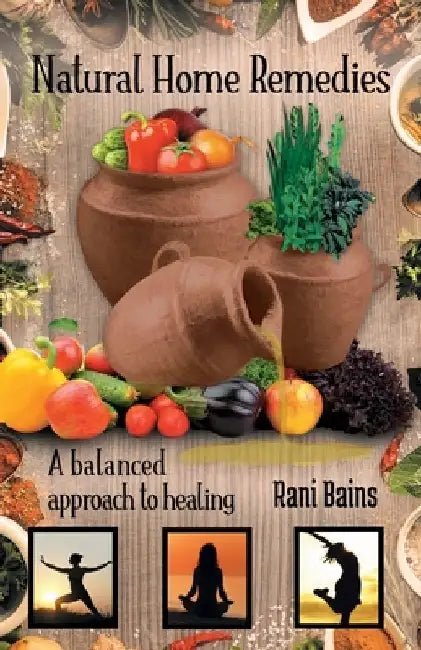 Natural Home Remedies: A Balanced Approach to Healing by Rani Bains