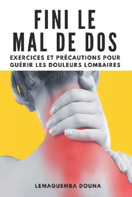 Fini le mal de dos: Exercices et précautions pour guérir les douleurs lombaires by Lemaguemba Douna