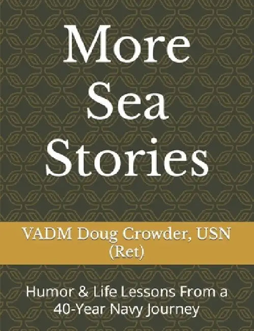 More Sea Stories: Humor & Life Lessons From a 40-Year Navy Journey by Doug Crowder Usn