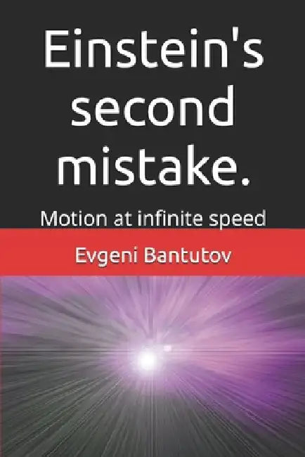 Einstein's second mistake.: Motion at infinite speed by Evgeni Bantutov