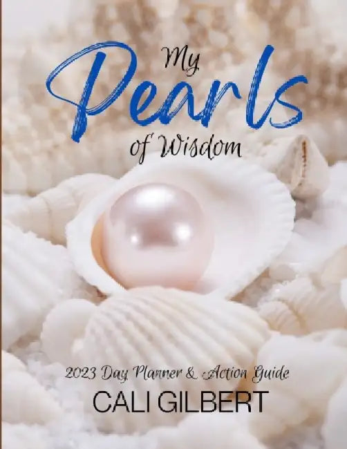 My Pearls of Wisdom: 2023 Day Planner & Action Guide by Cali Gilbert