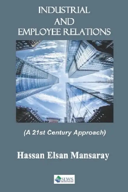 Industrial and Employee Relations: A 21st Century Approach by Hassan Elsan Mansaray