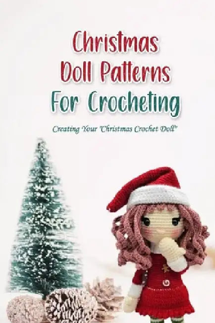 Christmas Doll Patterns For Crocheting: Creating Your "Christmas Crochet Doll" by Mark Graeser