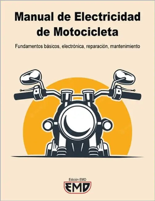 Manual Electricidad de Motocicletas: Fundamentos básicos, electrónica, reparación, mantenimiento by Emd, Edición