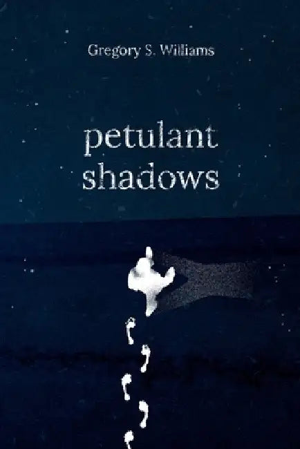 Petulant Shadows by Gregory S. Williams