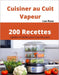 Cuisiner au Cuit Vapeur: 200 Recettes rapides et faciles pour tous les jours by Lea Rose