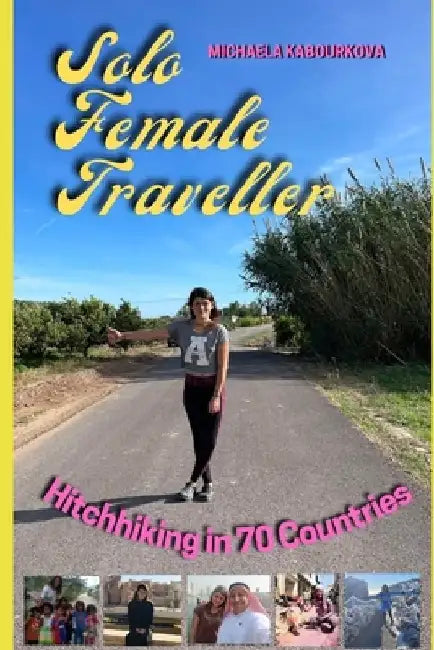 Solo Female Traveller: What I Learnt from Hitchhiking in 70 countries by Michaela Kabourkova