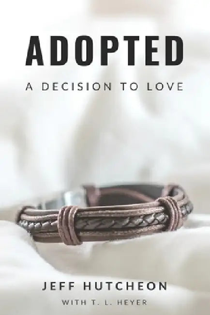 Adopted: A Decision to Love by T. L. Heyer, Jeff Hutcheon