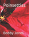 Poinsettias by Bobby J. Jones