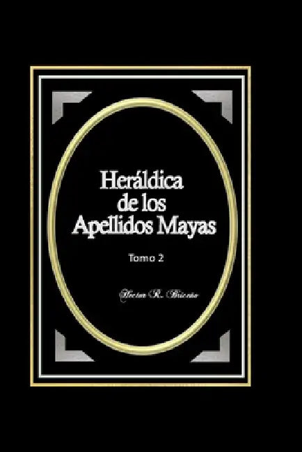 Heráldica de los Apellidos Mayas Tomo 2 by Hector R. Briceño