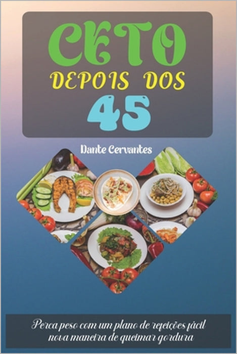Ceto Depois DOS 45: Perca peso com um plano de refeições fácil, nova maneira de queimar gordura by Dante Cervantes