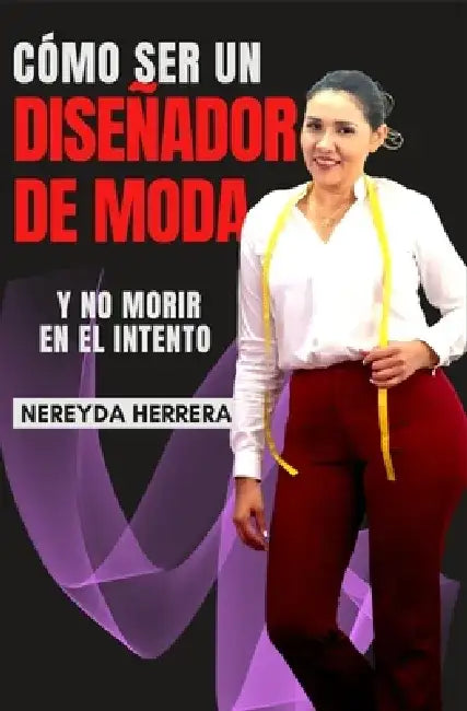 Como ser un Diseñador de Moda: y no morir en el intento by Nereyda Herrera