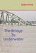 The Bridge To Underwater by Edele Winnie