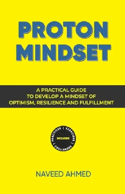 Proton Mindset: Positive Thinking Blueprint for Optimism, Success and Happiness: Proven Strategies to Transform Your Life - Be Optimistic. Live Happy. by Naveed Ahmed