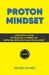Proton Mindset: Positive Thinking Blueprint for Optimism, Success and Happiness: Proven Strategies to Transform Your Life - Be Optimistic. Live Happy. by Naveed Ahmed
