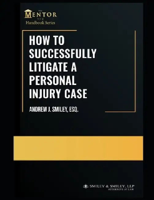 How to Successfully Litigate a Personal Injury Case: A Practical Guide by Andrew J. Smiley Esq