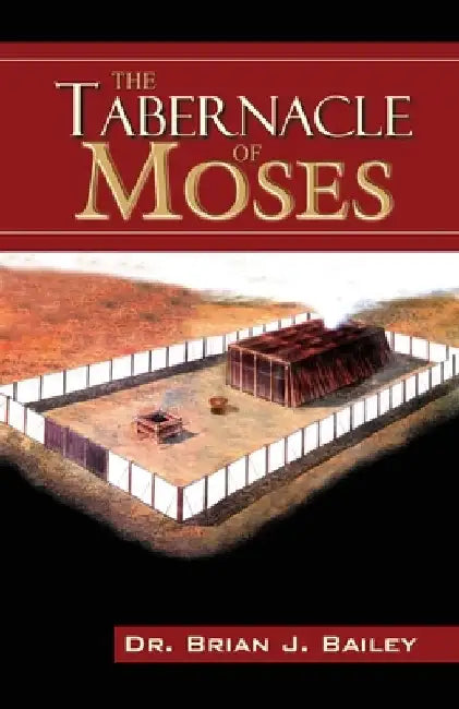 The Tabernacle of Moses by Brian J. Bailey
