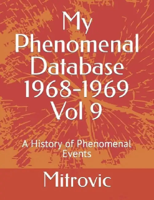 My Phenomenal Database 1968-1969 Vol 9: A History of Phenomenal Events by George Mitrovic