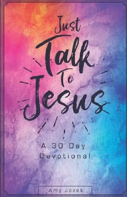 Just Talk to Jesus: A 30 Day Devotional by B&b Publishing Group