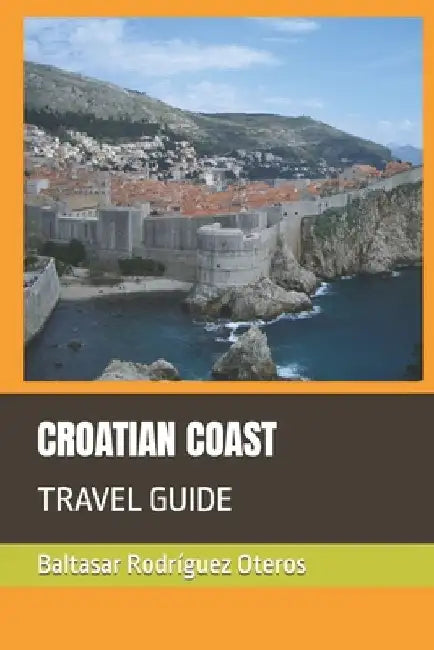Croatian Coast: Travel Guide by Baltasar Rodríguez Oteros