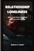 Relationship Loneliness: what to do if you're feeling alone in a relationship by Robert A. Taylor