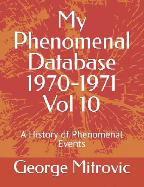 My Phenomenal Database 1970-1971 Vol 10: A History of Phenomenal Events by George Mitrovic