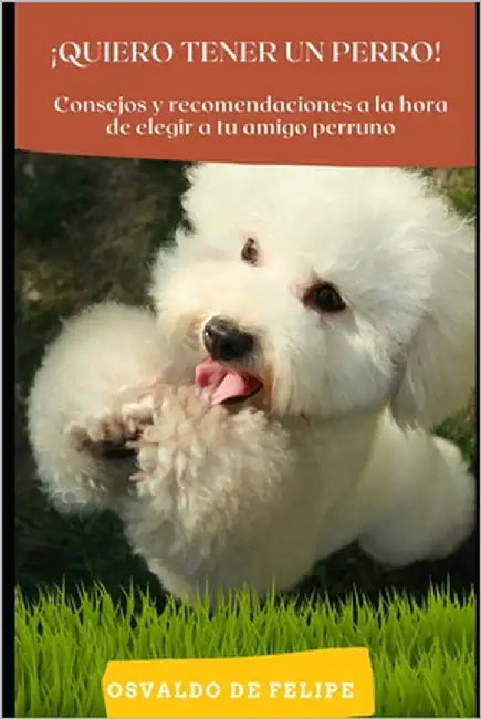 ¡Quiero tener un perro!: Consejos y recomendaciones a la hora de elegir a tu amigo perruno by de Felipe, Osvaldo