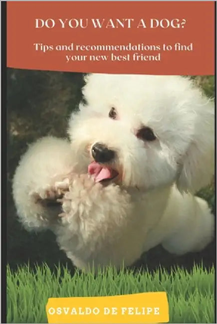 Do you want a dog?: Tips and recommendations to find your new best friend by de Felipe, Osvaldo