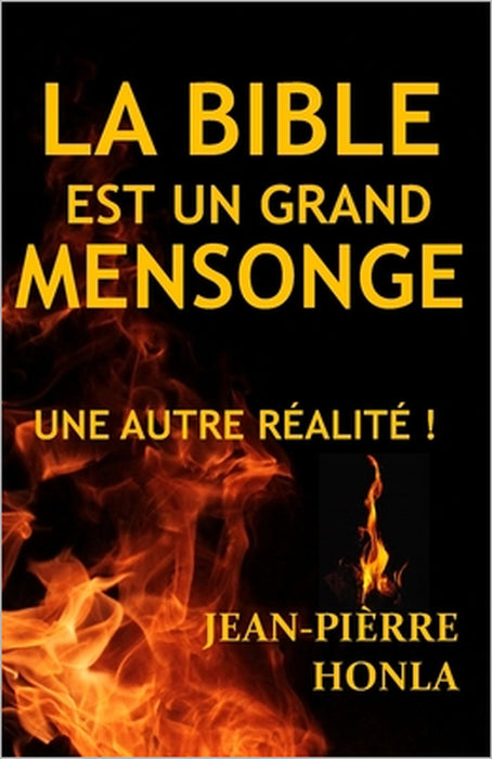 La Bible Est Un Grand Mensonge: Une Autre Réalité ! by Jean-Pièrre Honla