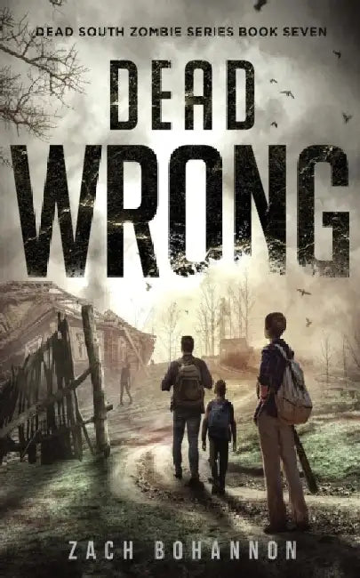 Dead Wrong: A Post-Apocalyptic Zombie Thriller (Dead South Book 7) by Zach Bohannon