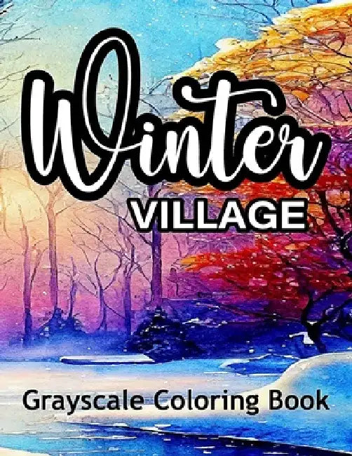 Winter Village Grayscale Coloring Book: Beautiful Coloring Pages in an Adult Coloring Book. by Lucky Ashworth