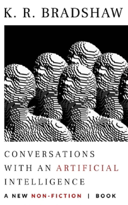 Conversations with an Artificial Intelligence by K. R. Bradshaw