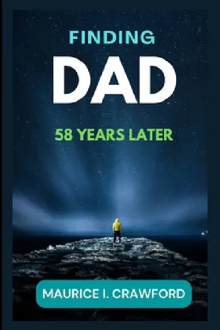 Finding Dad 58 Years Later by Maurice I. Crawford