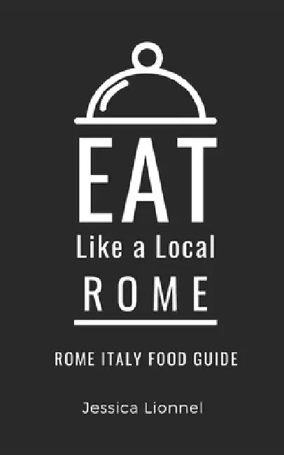 Eat Like a Local- Rome: Rome Italy Food Guide by Eat Like a. Local