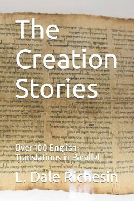 The Creation Stories: Over 100 English Translations in Parallel by L. Dale Richesin