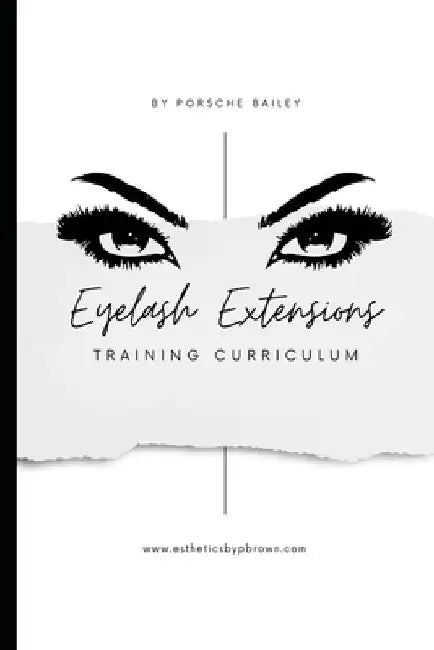 Eyelash Extensions Training Curriculum by Porsche Bailey-Brown
