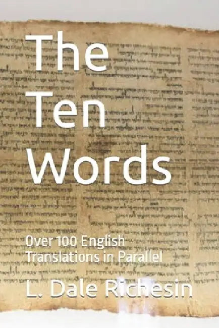 The Ten Words: Over 100 English Translations in Parallel by L. Dale Richesin
