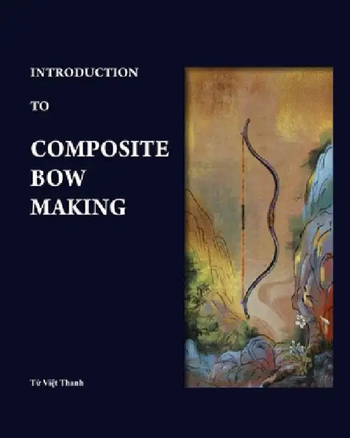 Introduction to Composite Bow Making by Bình Phan