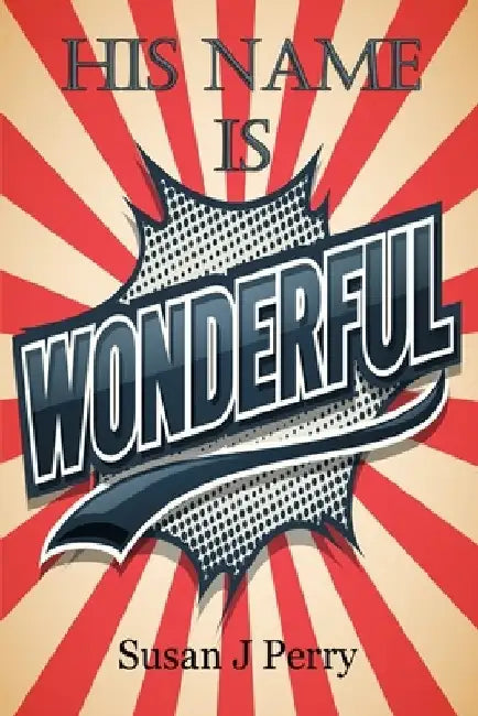 His Name Is Wonderful: 60 Plus Two Days of Devotion by Susan J. Perry