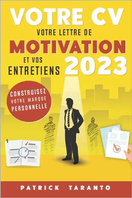 Votre CV, votre lettre de motivation et vos entretiens 2023: Construisez votre marque personnelle by Taranto, Patrick