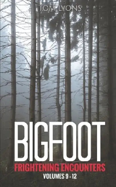 Bigfoot Frightening Encounters: Volumes 9 - 12 by Tom Lyons