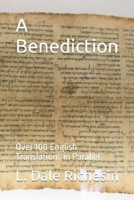 A Benediction: Over 100 English Translations in Parallel by L. Dale Richesin