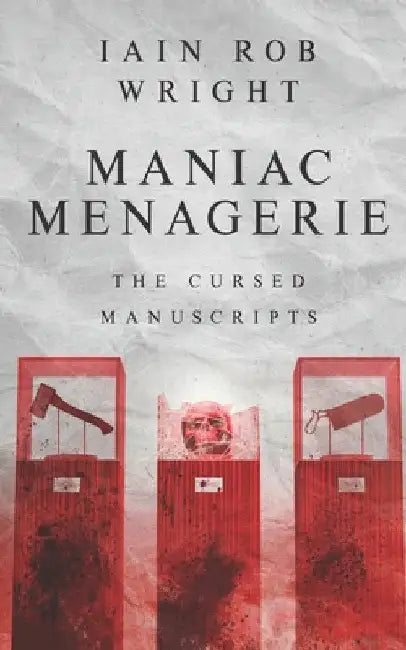 Maniac Menagerie: the scariest thriller you'll ever read by Iain Rob Wright