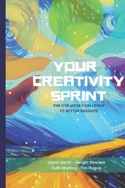 Your Creativity Sprint: The Five-Week Challenge to Better Insights by Dwight Powless
