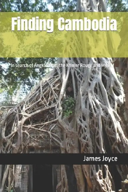 Finding Cambodia: In search of Angkor Wat, the Khmer Rouge and Myself by James Joyce