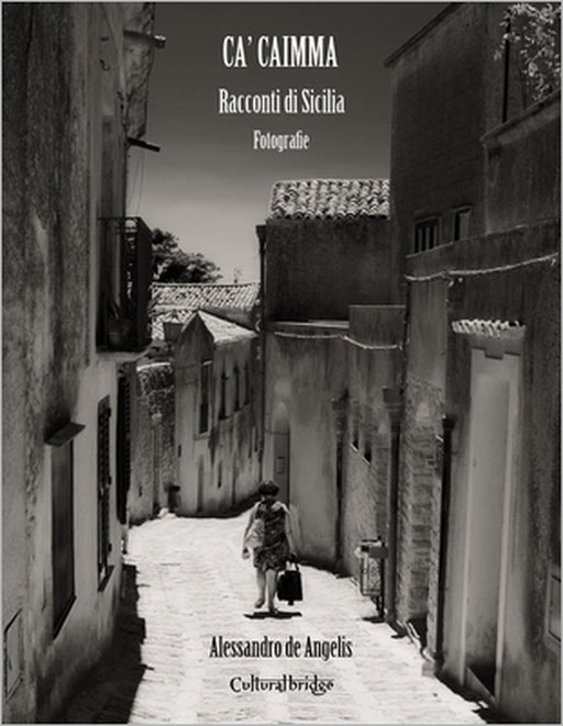 Ca' Caimma: Racconti di Sicilia: Fotografie by Leonardo Lodato, Bob Salmieri, Alessandro de Angelis