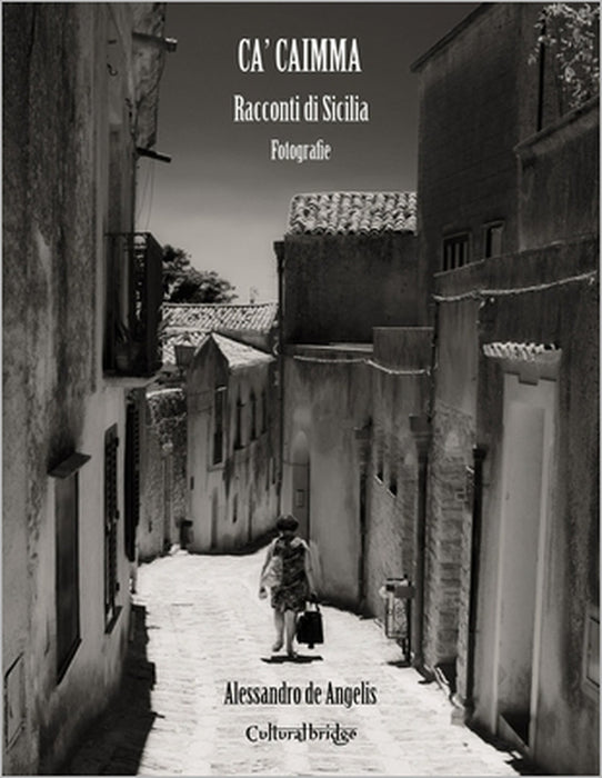 Ca' Caimma: Racconti di Sicilia: Fotografie by Leonardo Lodato, Bob Salmieri, Alessandro de Angelis