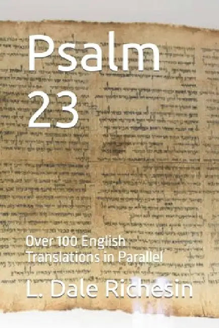 Psalm 23: Over 100 English Translations in Parallel by L. Dale Richesin